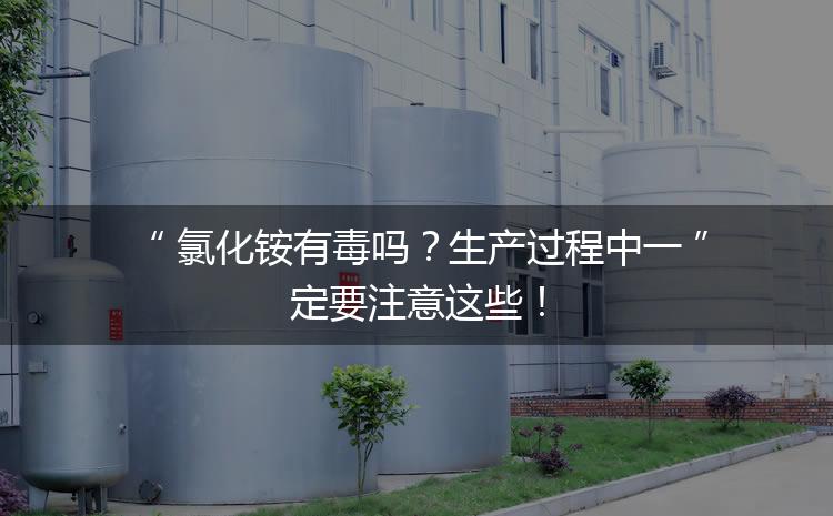 氯化銨有毒嗎？生產(chǎn)過程中一定要注意這些！