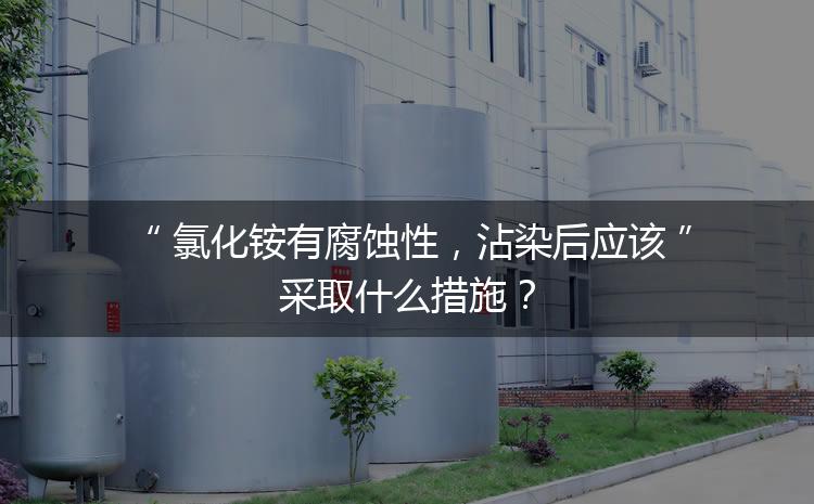 氯化銨有腐蝕性，沾染后應(yīng)該采取什么措施？